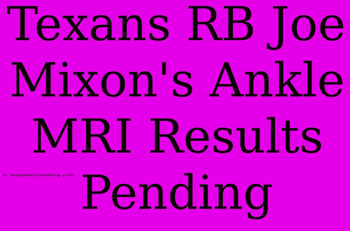 Texans RB Joe Mixon's Ankle MRI Results Pending