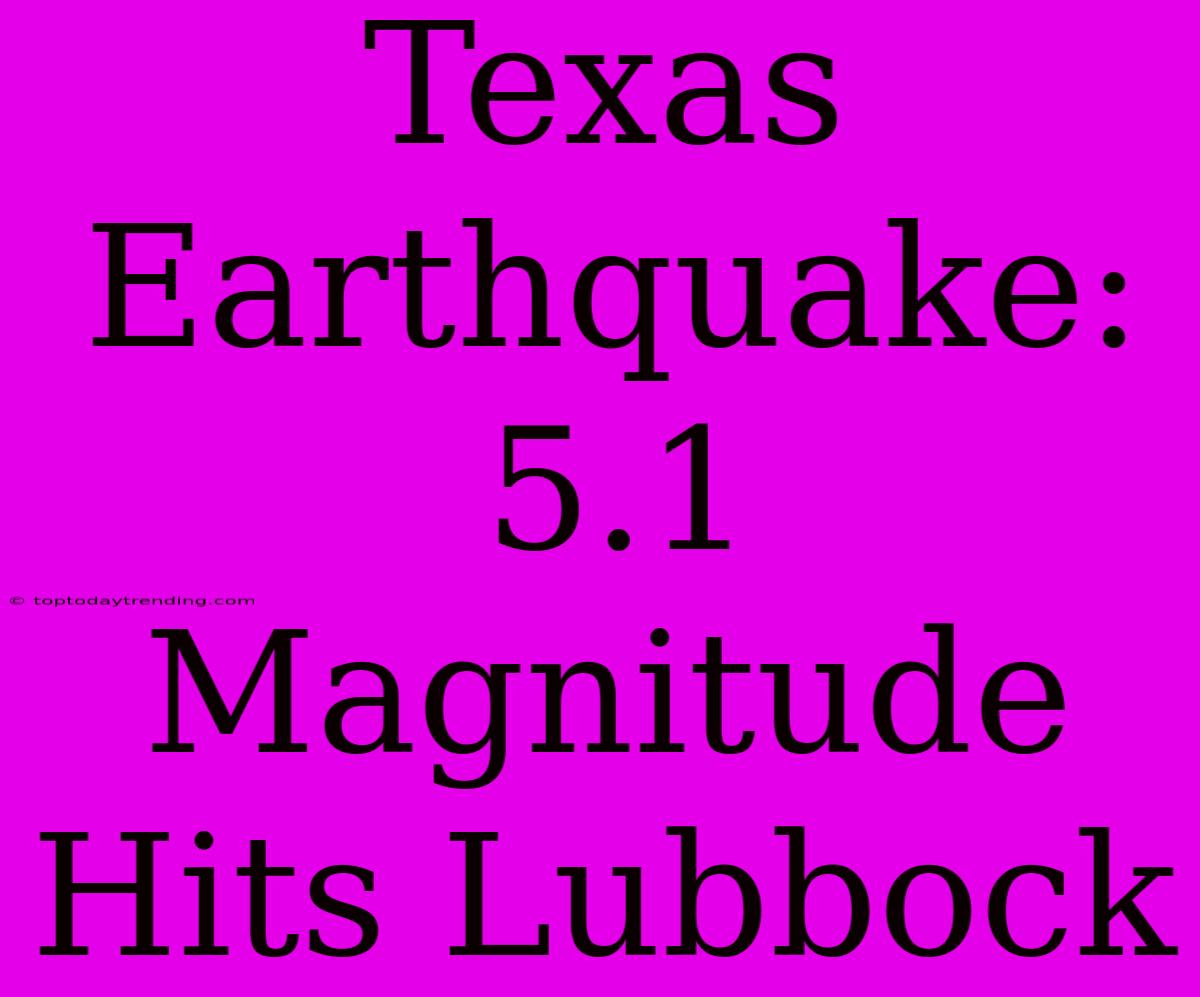 Texas Earthquake: 5.1 Magnitude Hits Lubbock