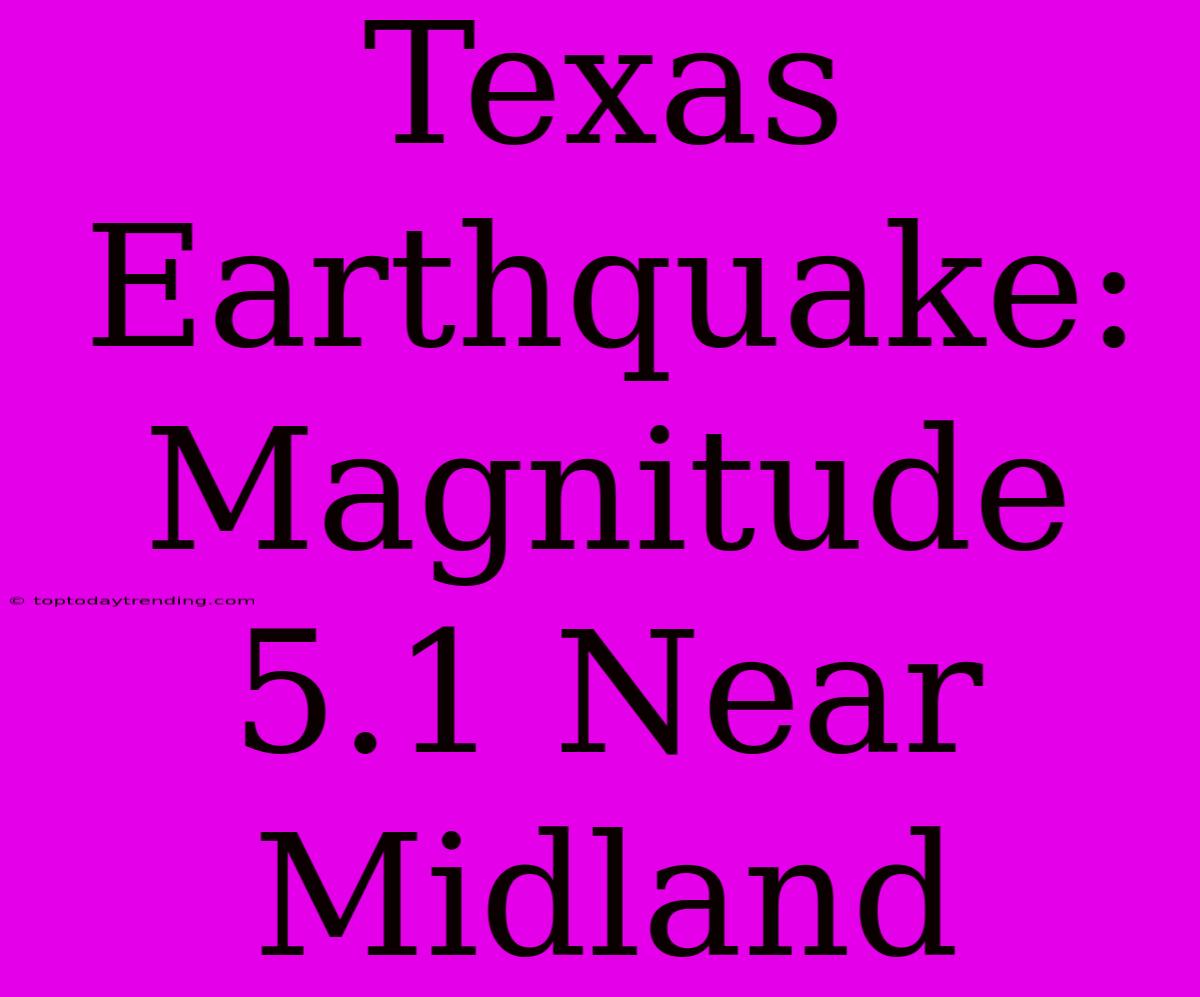 Texas Earthquake: Magnitude 5.1 Near Midland