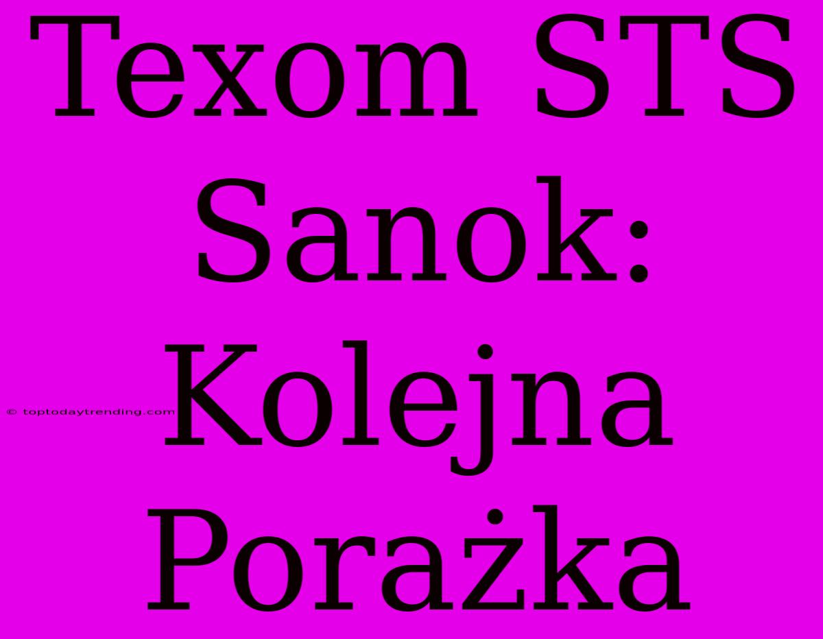 Texom STS Sanok: Kolejna Porażka