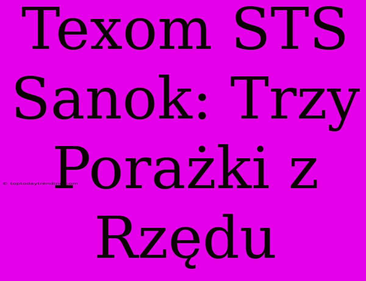 Texom STS Sanok: Trzy Porażki Z Rzędu