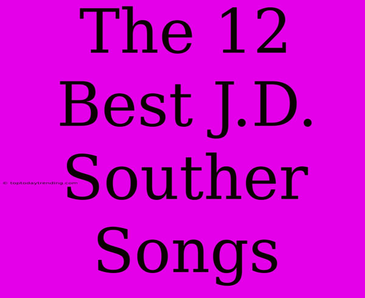 The 12 Best J.D. Souther Songs