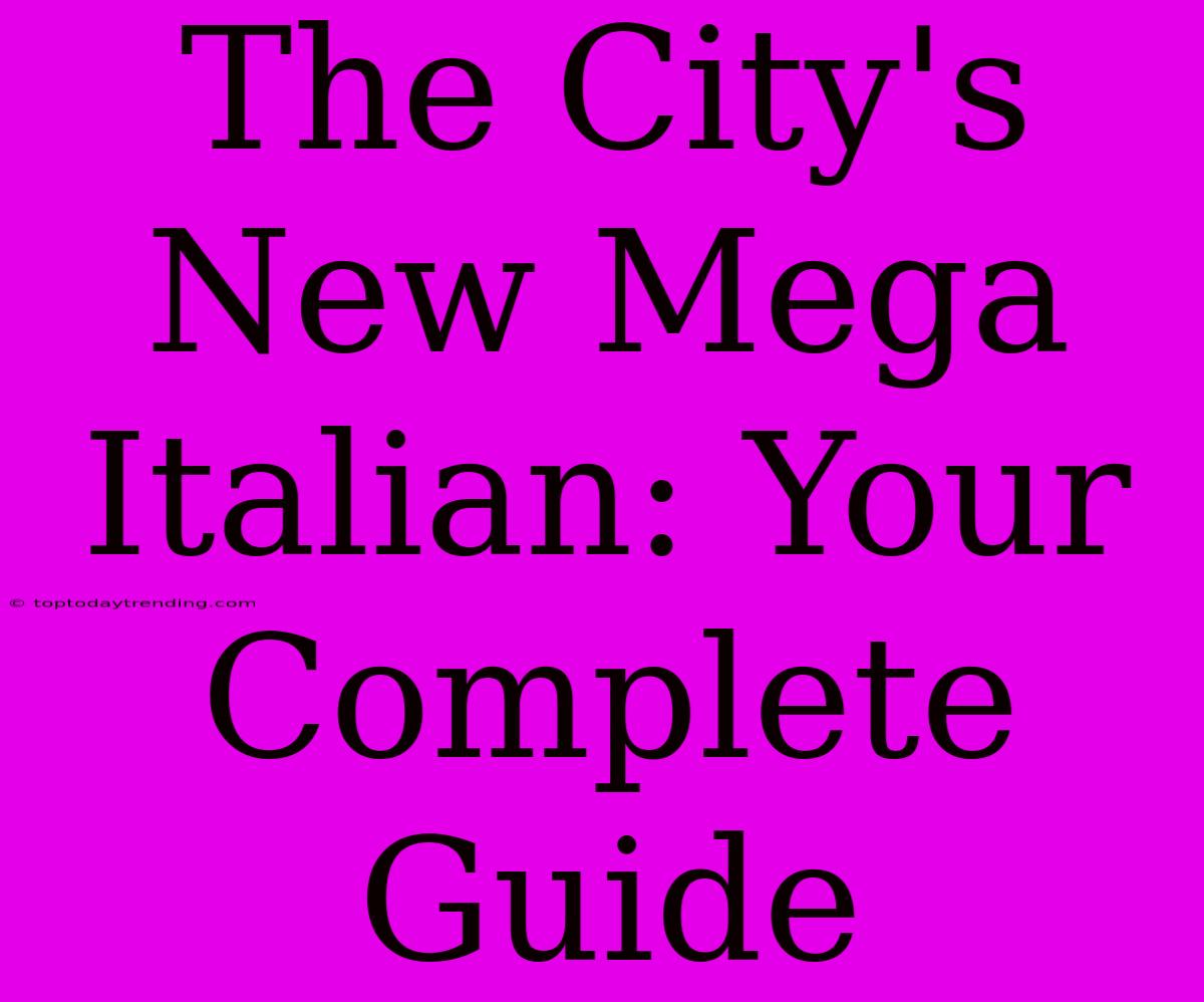 The City's New Mega Italian: Your Complete Guide