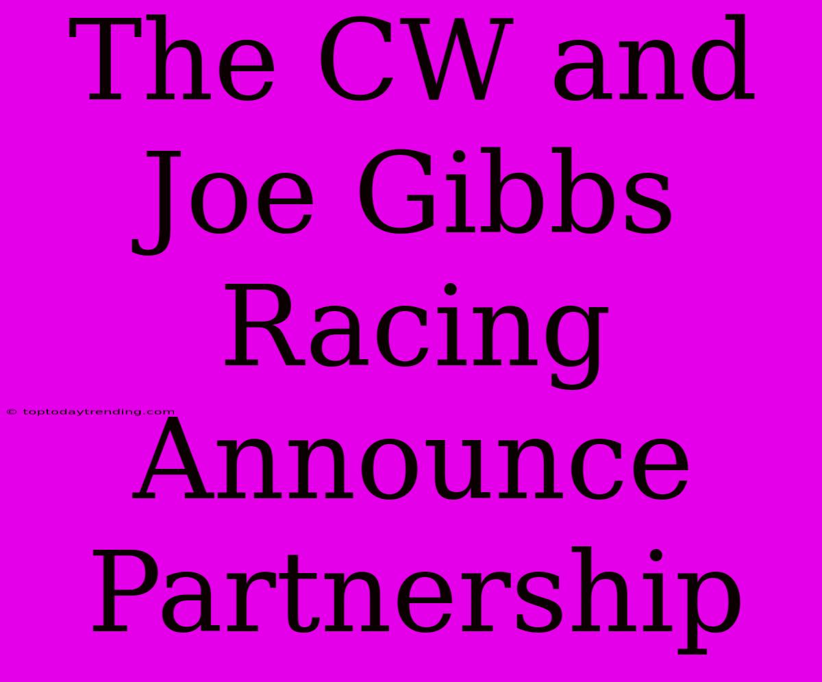 The CW And Joe Gibbs Racing Announce Partnership