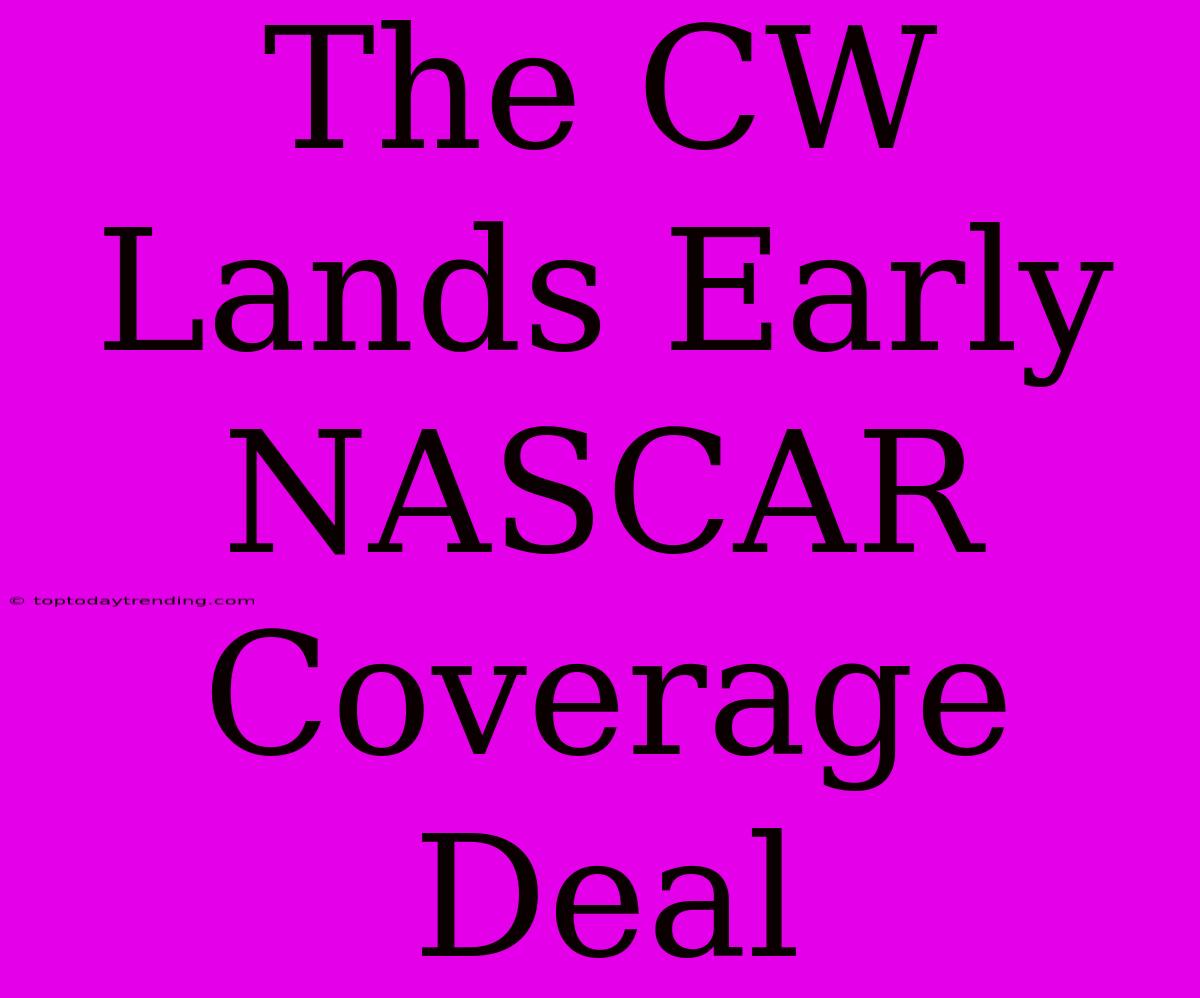 The CW Lands Early NASCAR Coverage Deal