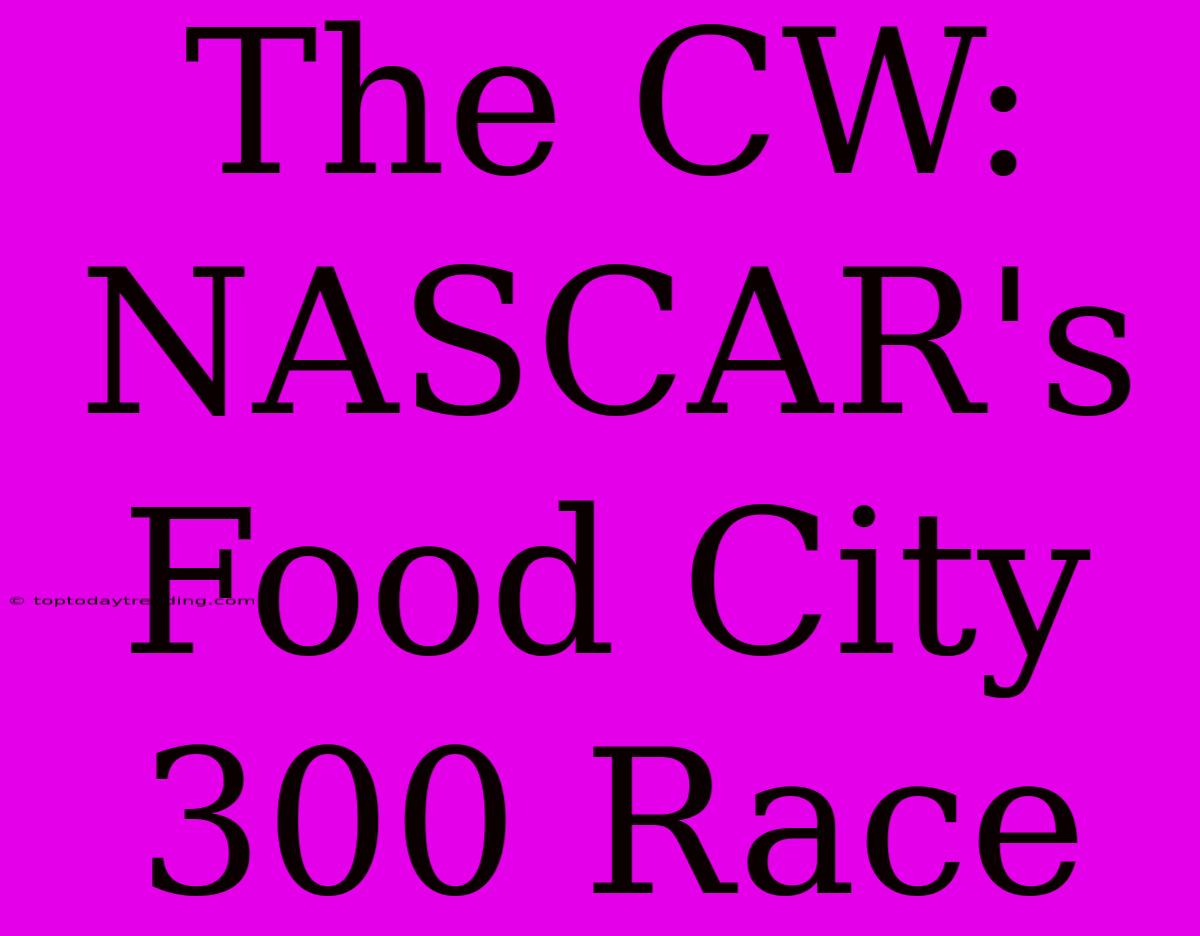 The CW: NASCAR's Food City 300 Race