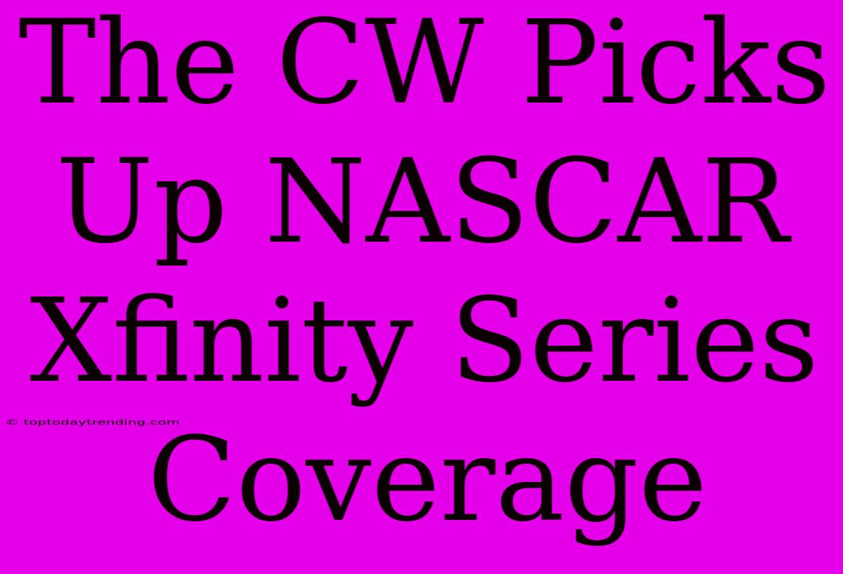 The CW Picks Up NASCAR Xfinity Series Coverage