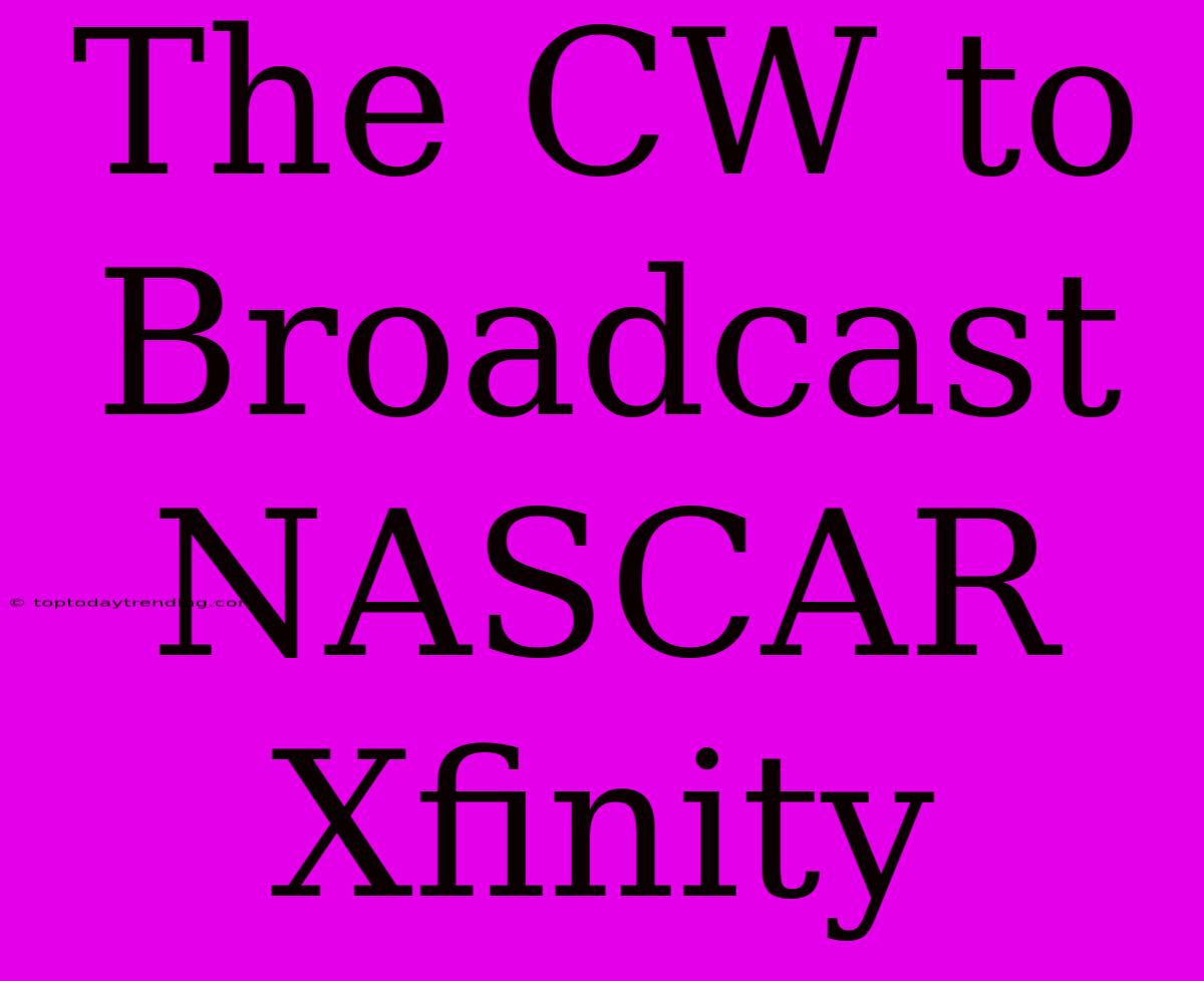 The CW To Broadcast NASCAR Xfinity