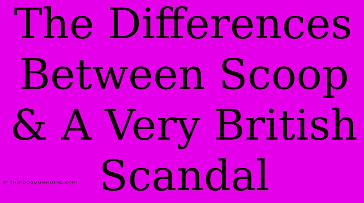 The Differences Between Scoop & A Very British Scandal