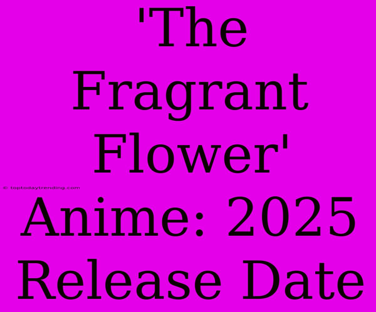 'The Fragrant Flower' Anime: 2025 Release Date