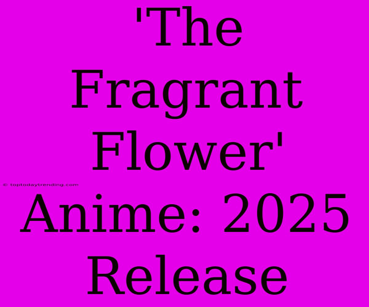 'The Fragrant Flower' Anime: 2025 Release