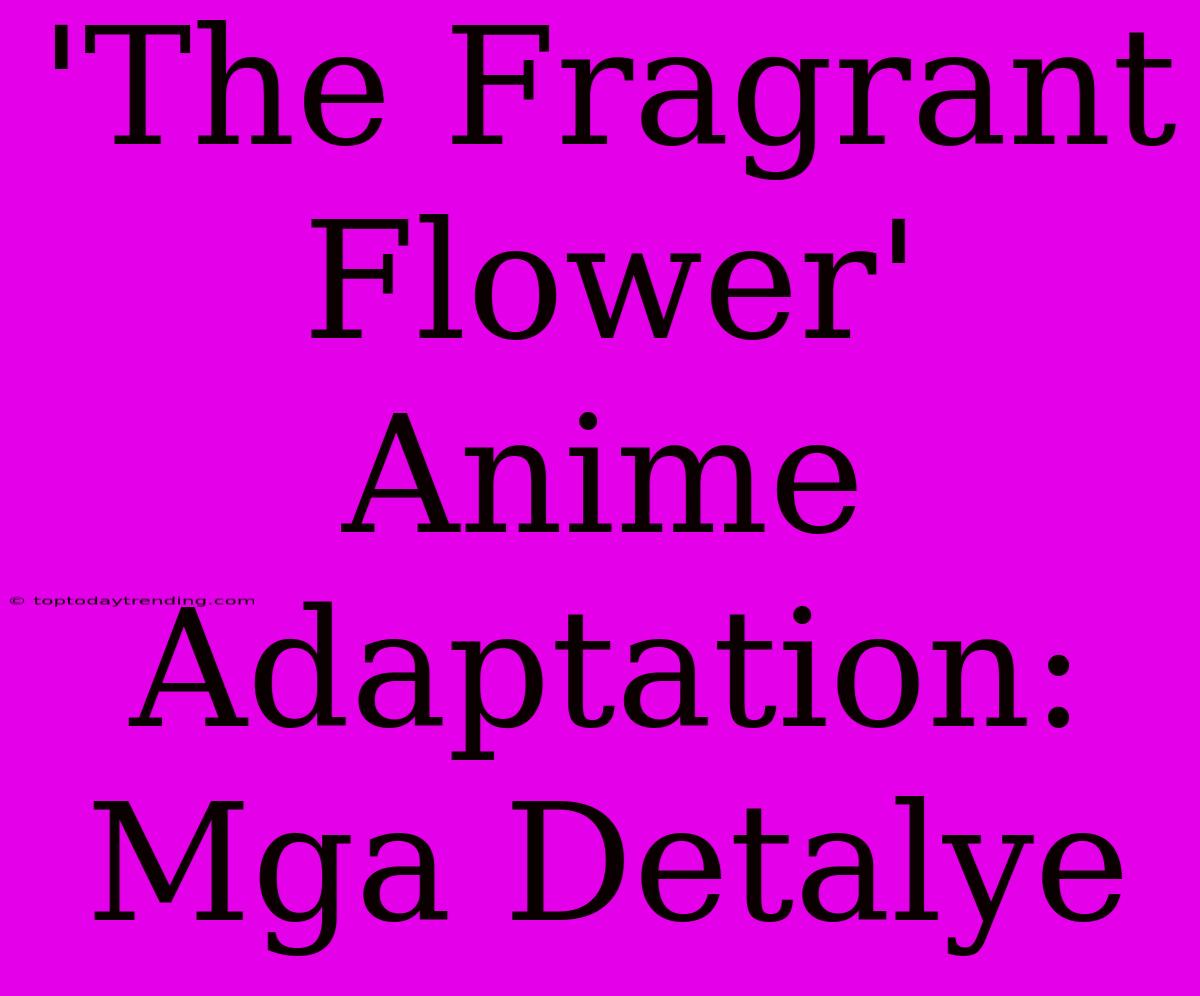 'The Fragrant Flower' Anime Adaptation: Mga Detalye