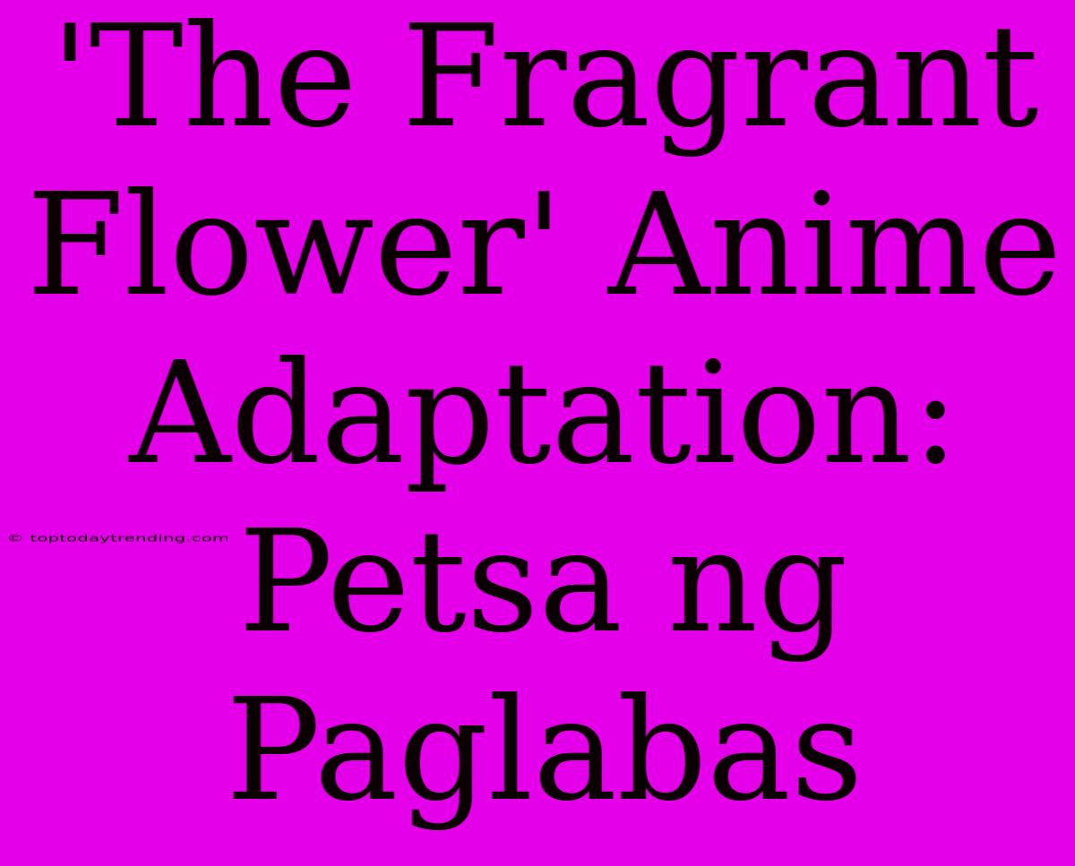 'The Fragrant Flower' Anime Adaptation: Petsa Ng Paglabas