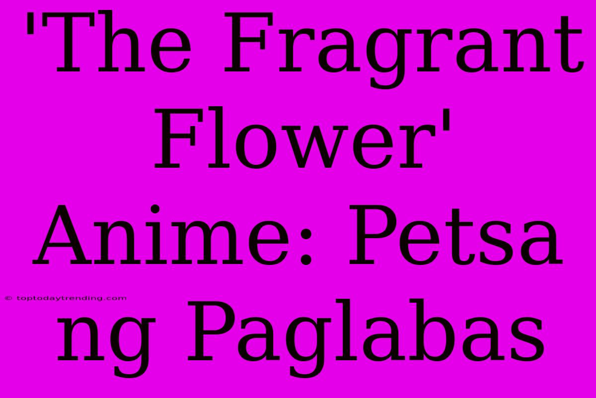 'The Fragrant Flower' Anime: Petsa Ng Paglabas