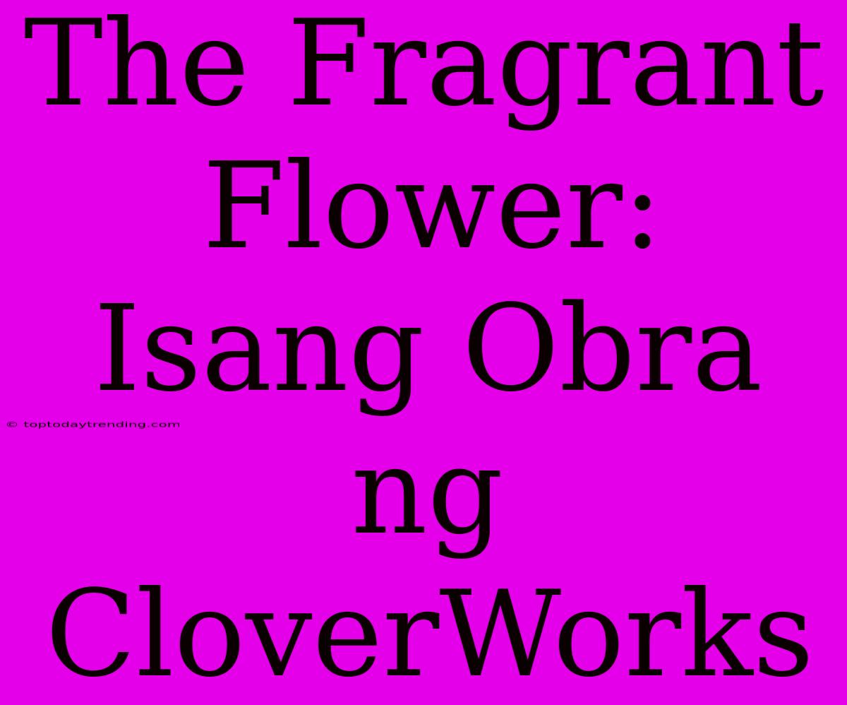 The Fragrant Flower: Isang Obra Ng CloverWorks