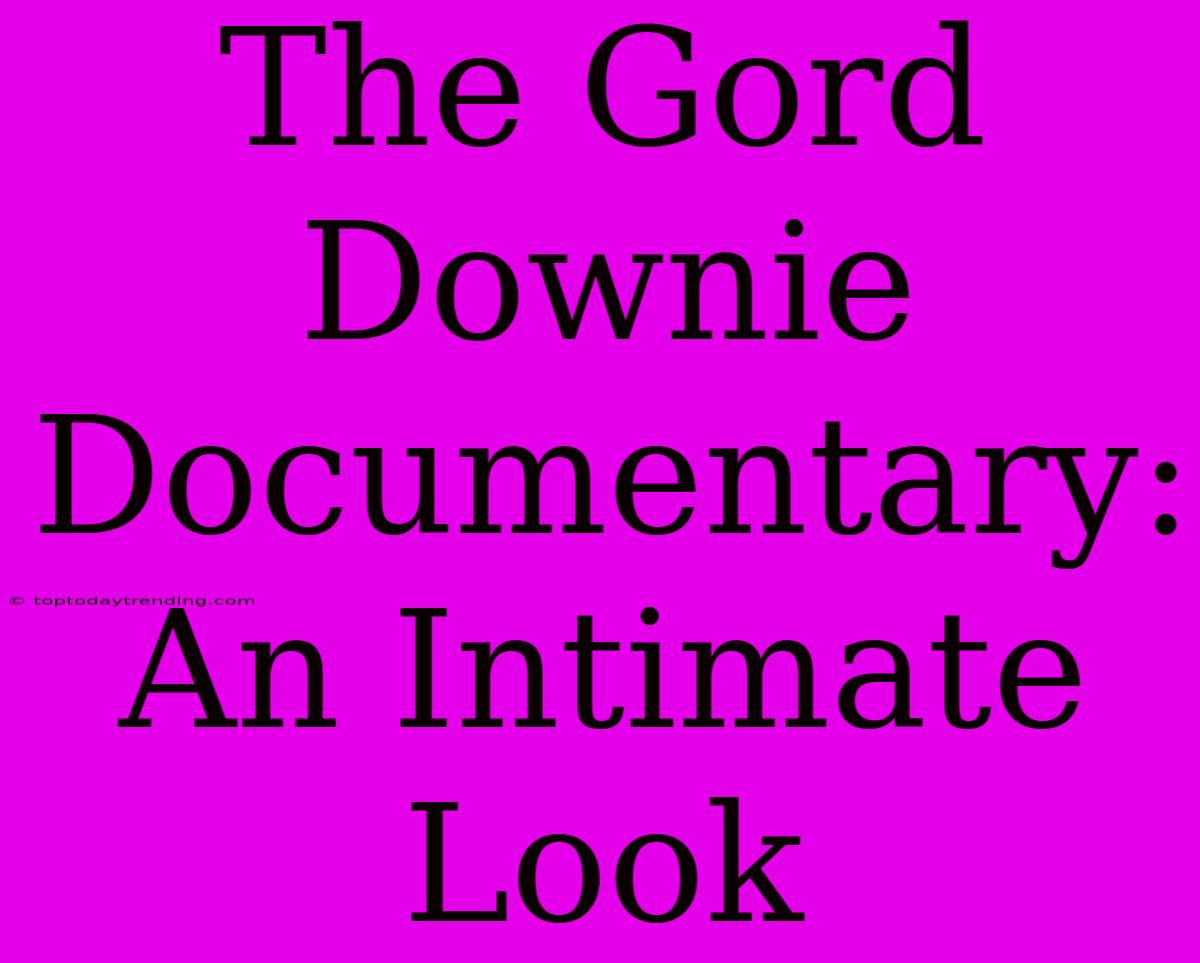 The Gord Downie Documentary: An Intimate Look