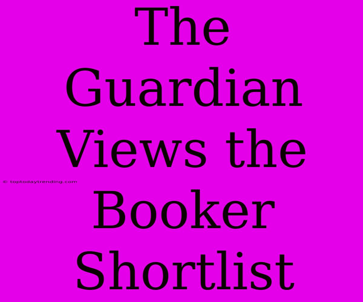 The Guardian Views The Booker Shortlist