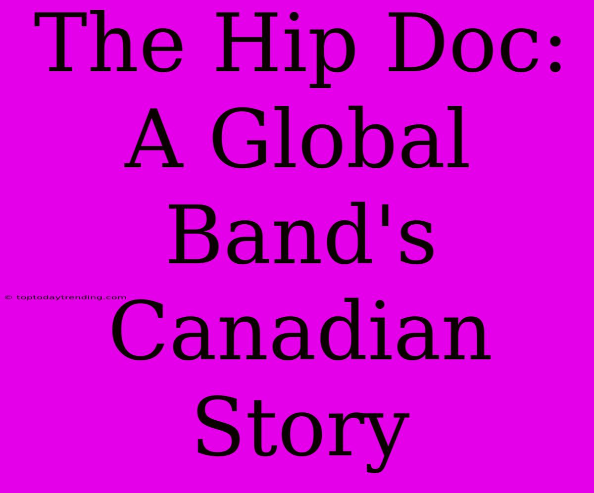 The Hip Doc: A Global Band's Canadian Story