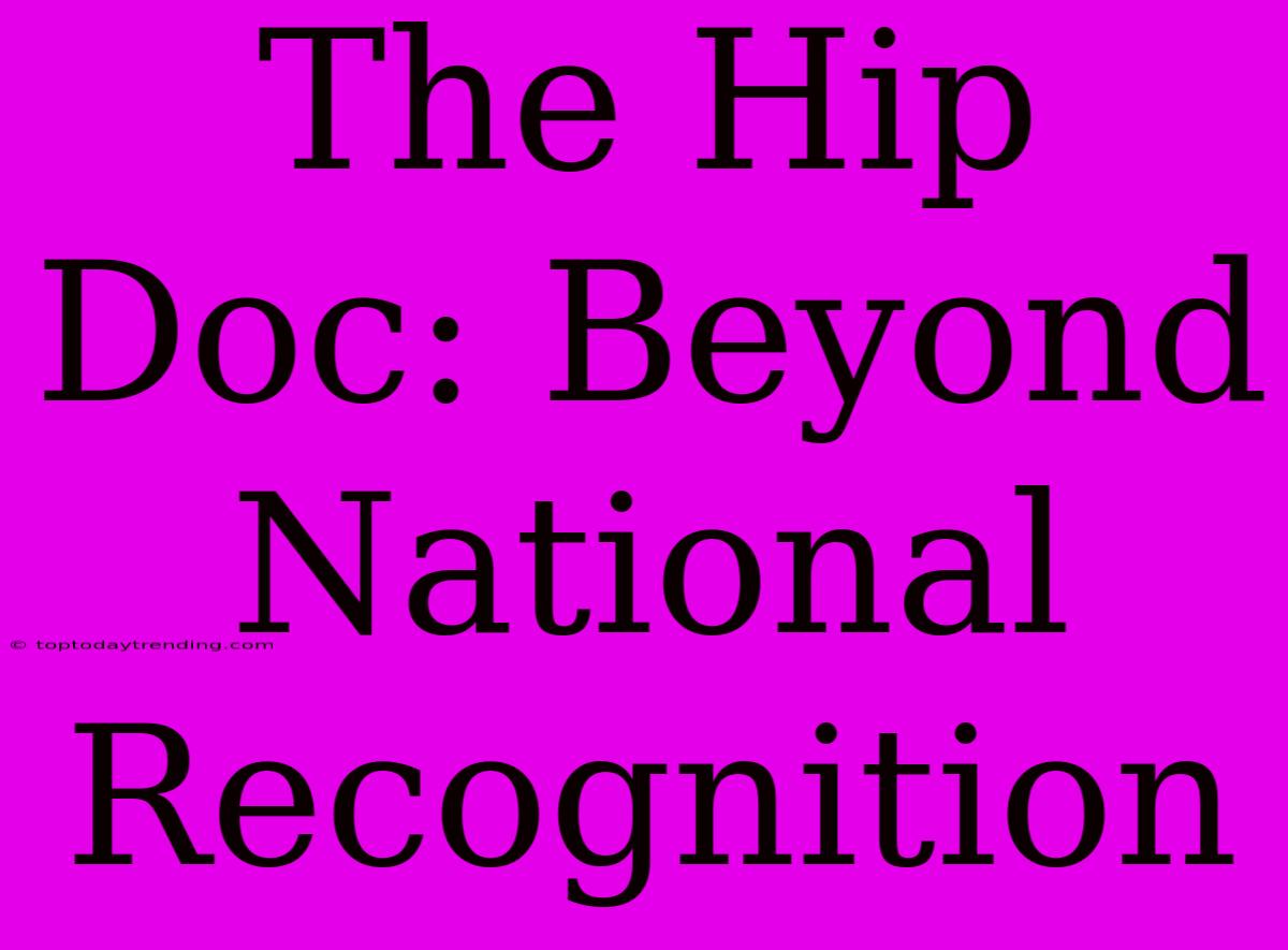 The Hip Doc: Beyond National Recognition