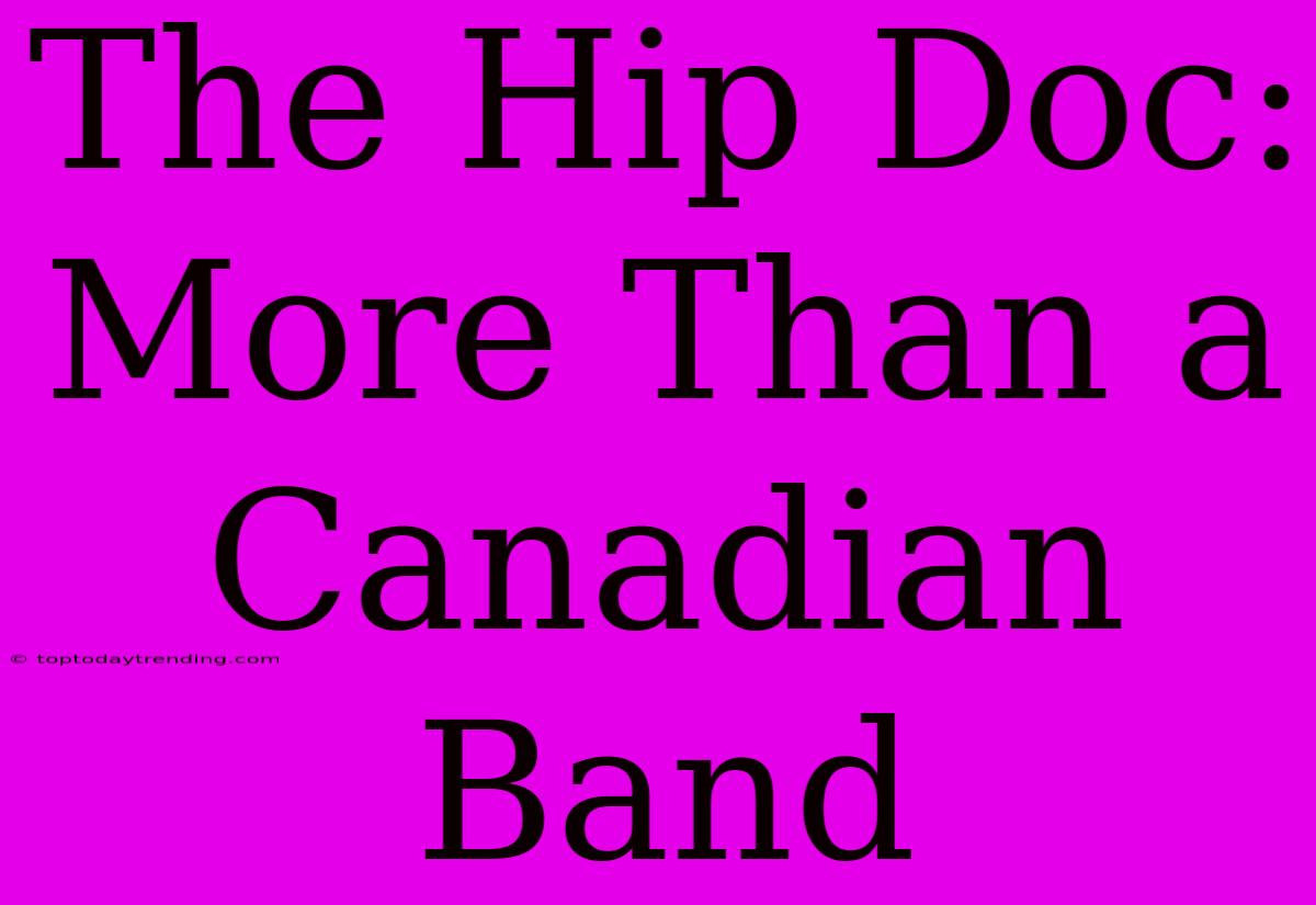 The Hip Doc: More Than A Canadian Band