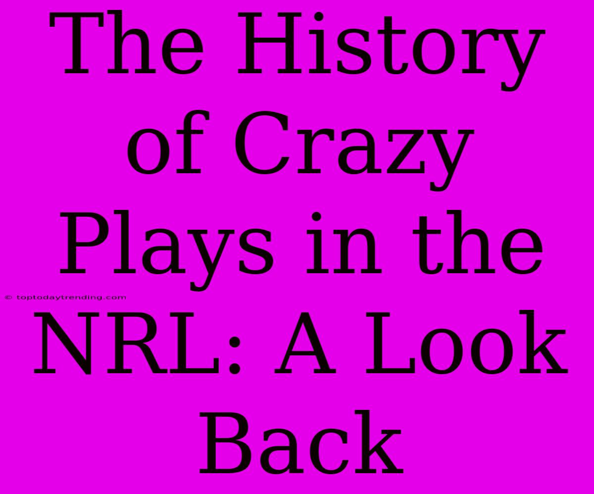 The History Of Crazy Plays In The NRL: A Look Back