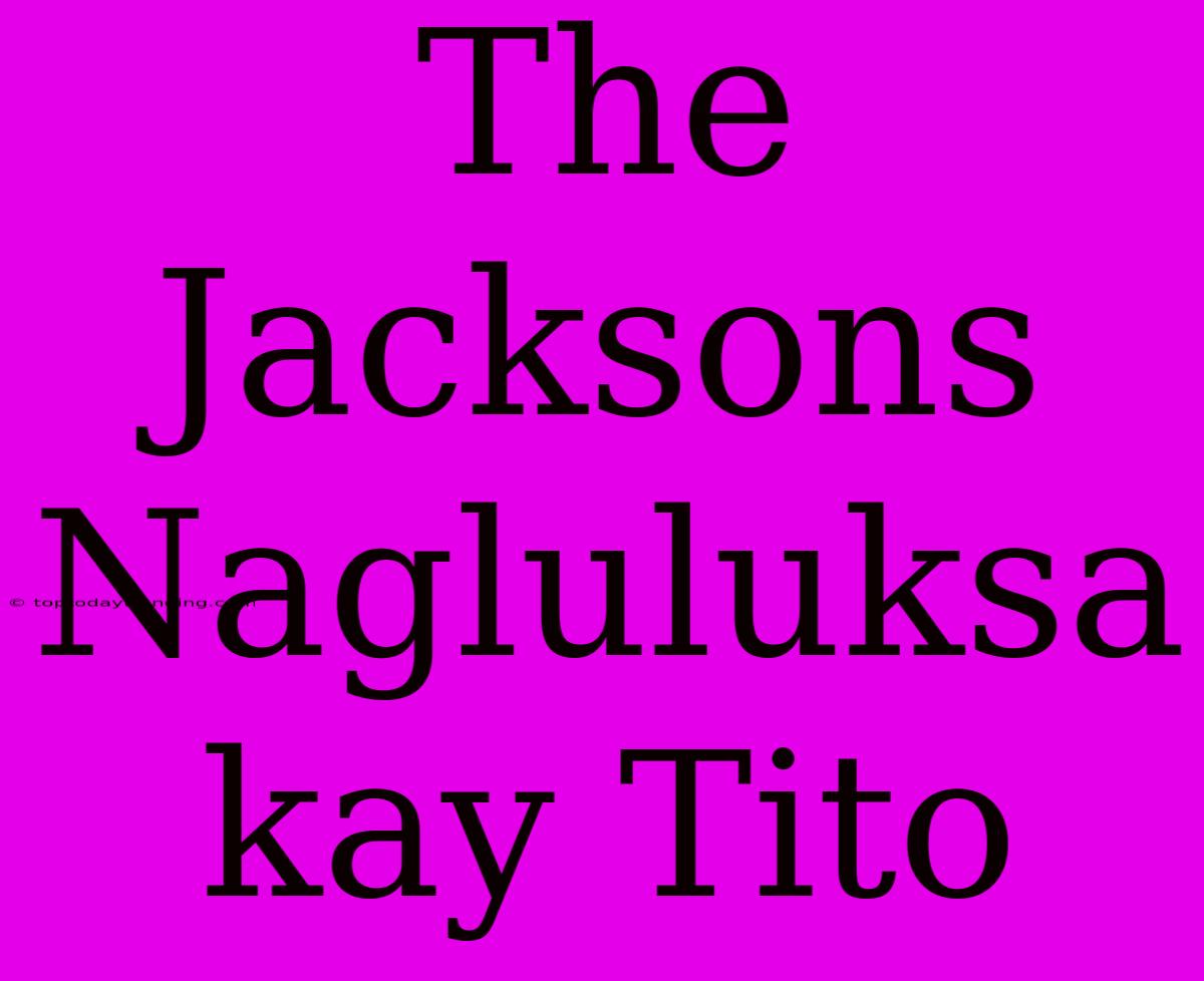 The Jacksons Nagluluksa Kay Tito