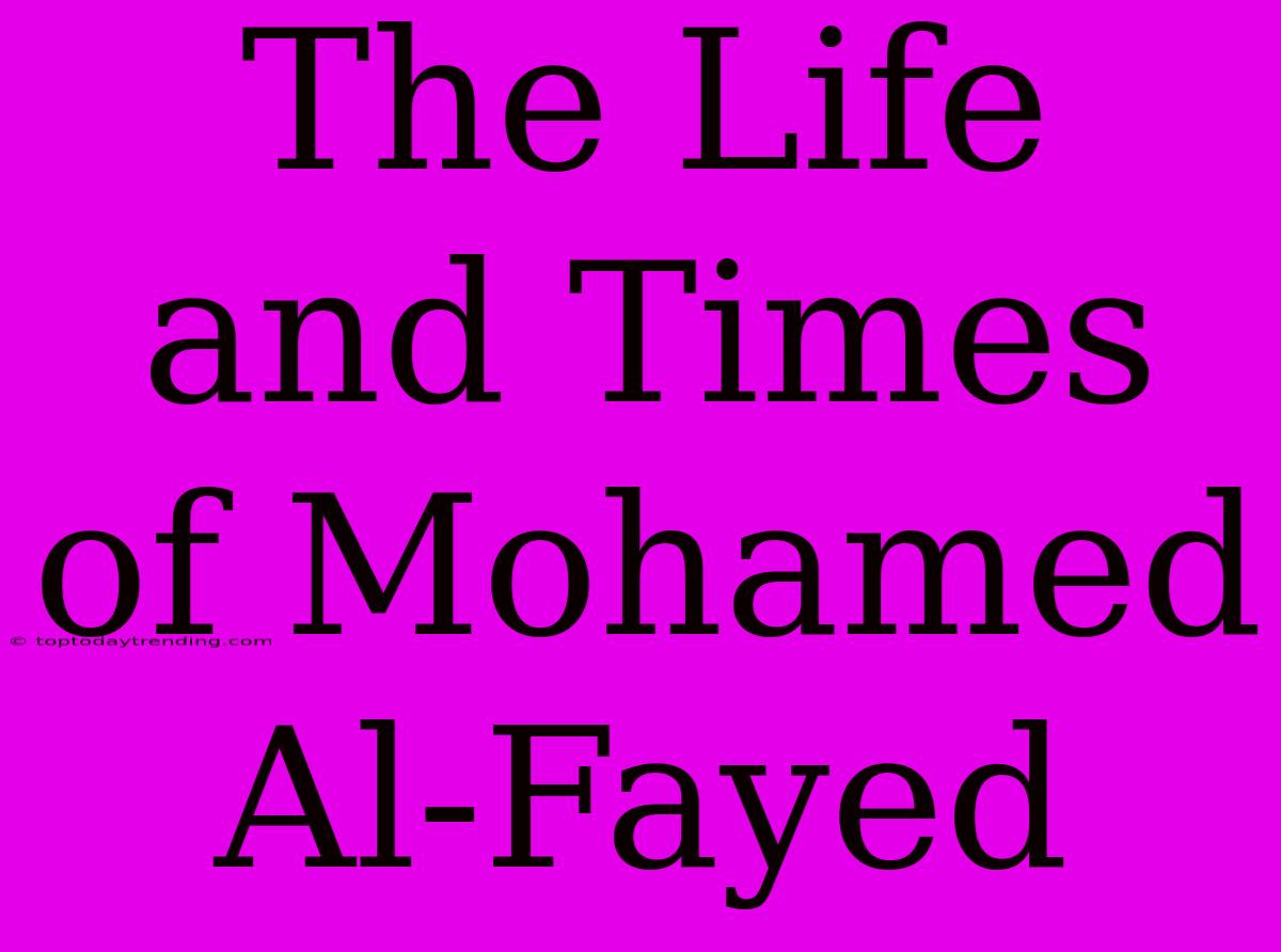 The Life And Times Of Mohamed Al-Fayed