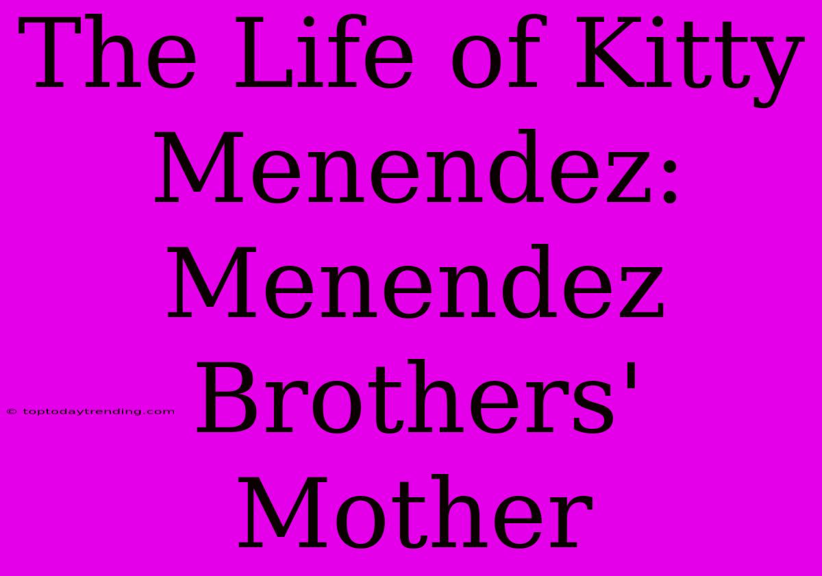 The Life Of Kitty Menendez: Menendez Brothers' Mother