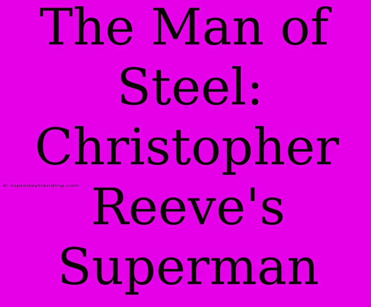 The Man Of Steel: Christopher Reeve's Superman