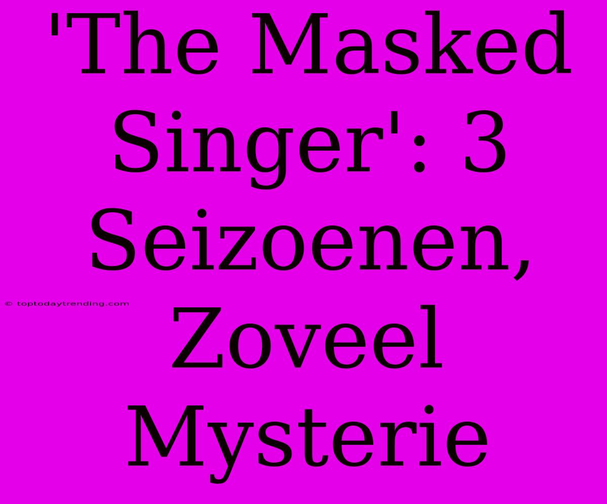 'The Masked Singer': 3 Seizoenen, Zoveel Mysterie