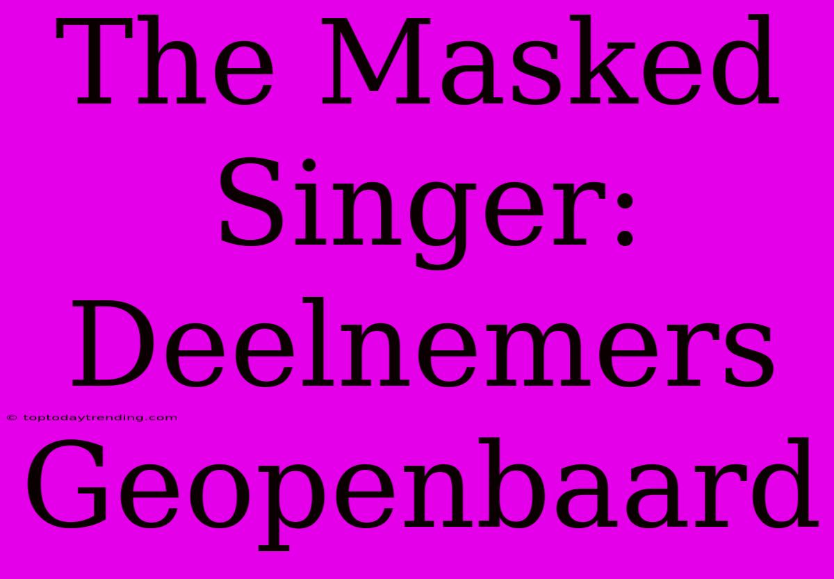 The Masked Singer: Deelnemers Geopenbaard