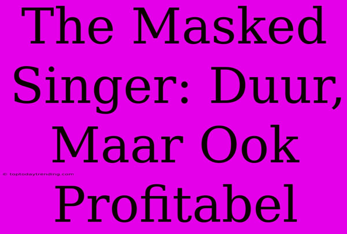 The Masked Singer: Duur, Maar Ook Profitabel