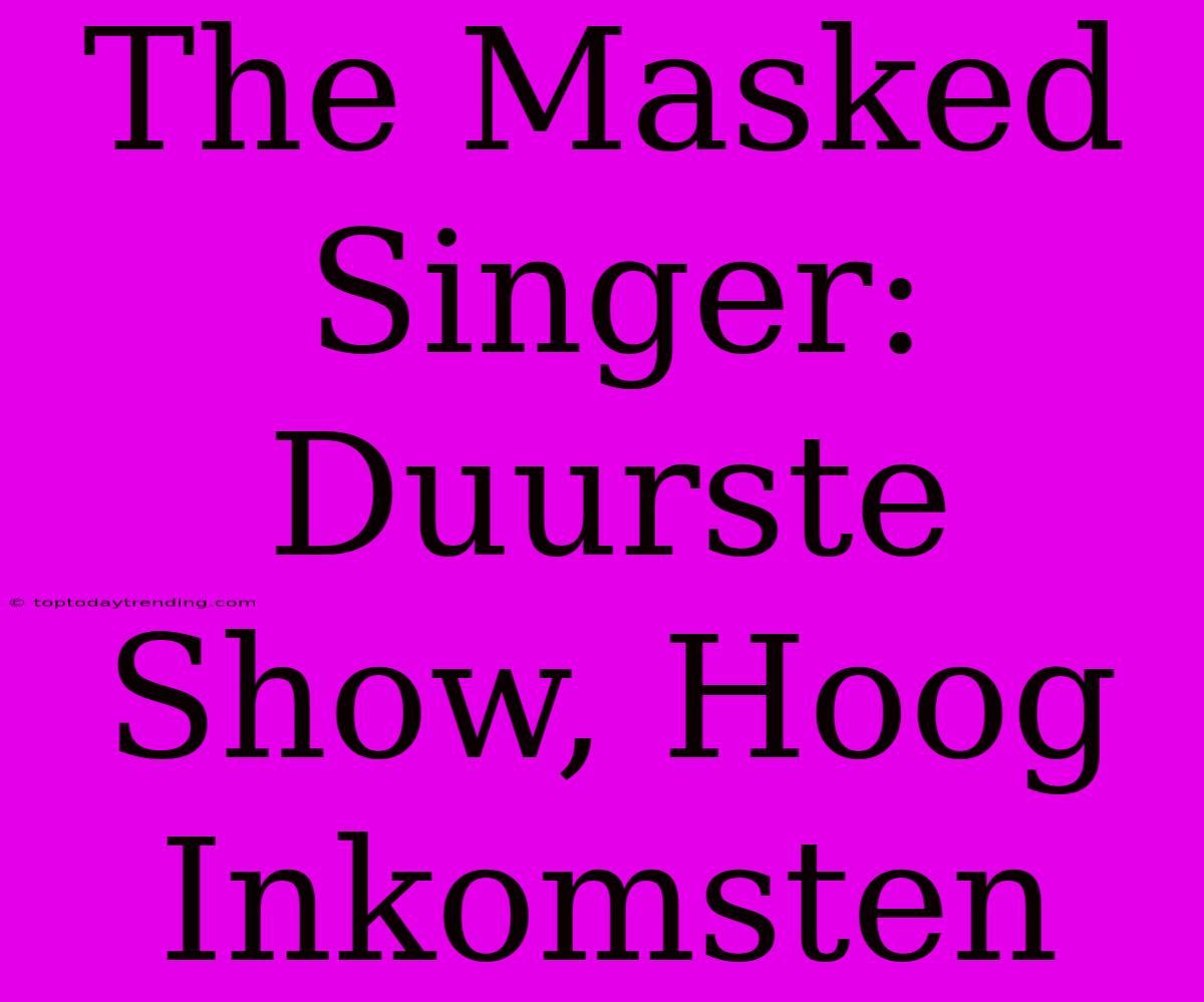 The Masked Singer: Duurste Show, Hoog Inkomsten