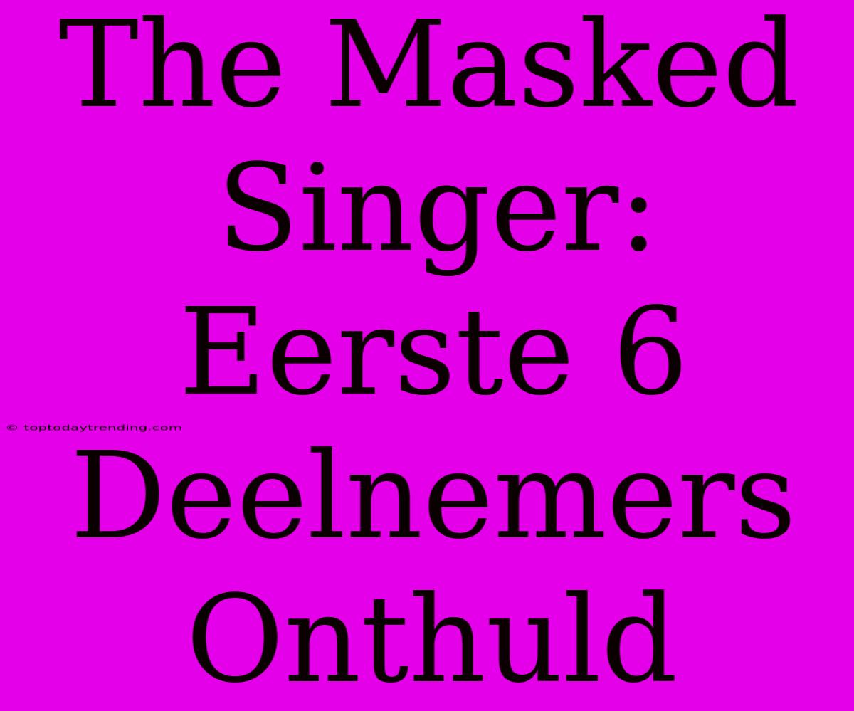 The Masked Singer: Eerste 6 Deelnemers Onthuld