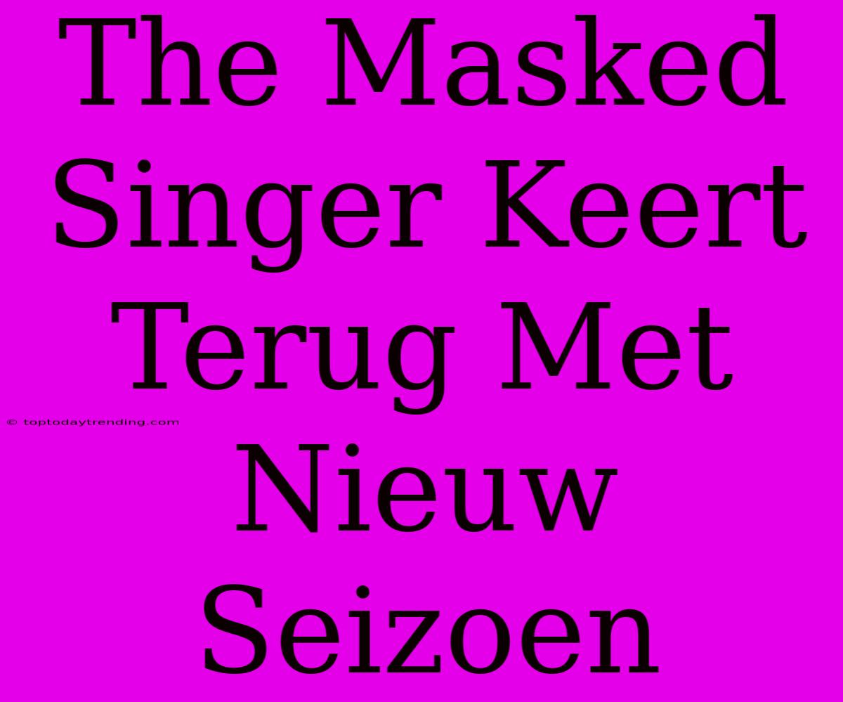 The Masked Singer Keert Terug Met Nieuw Seizoen