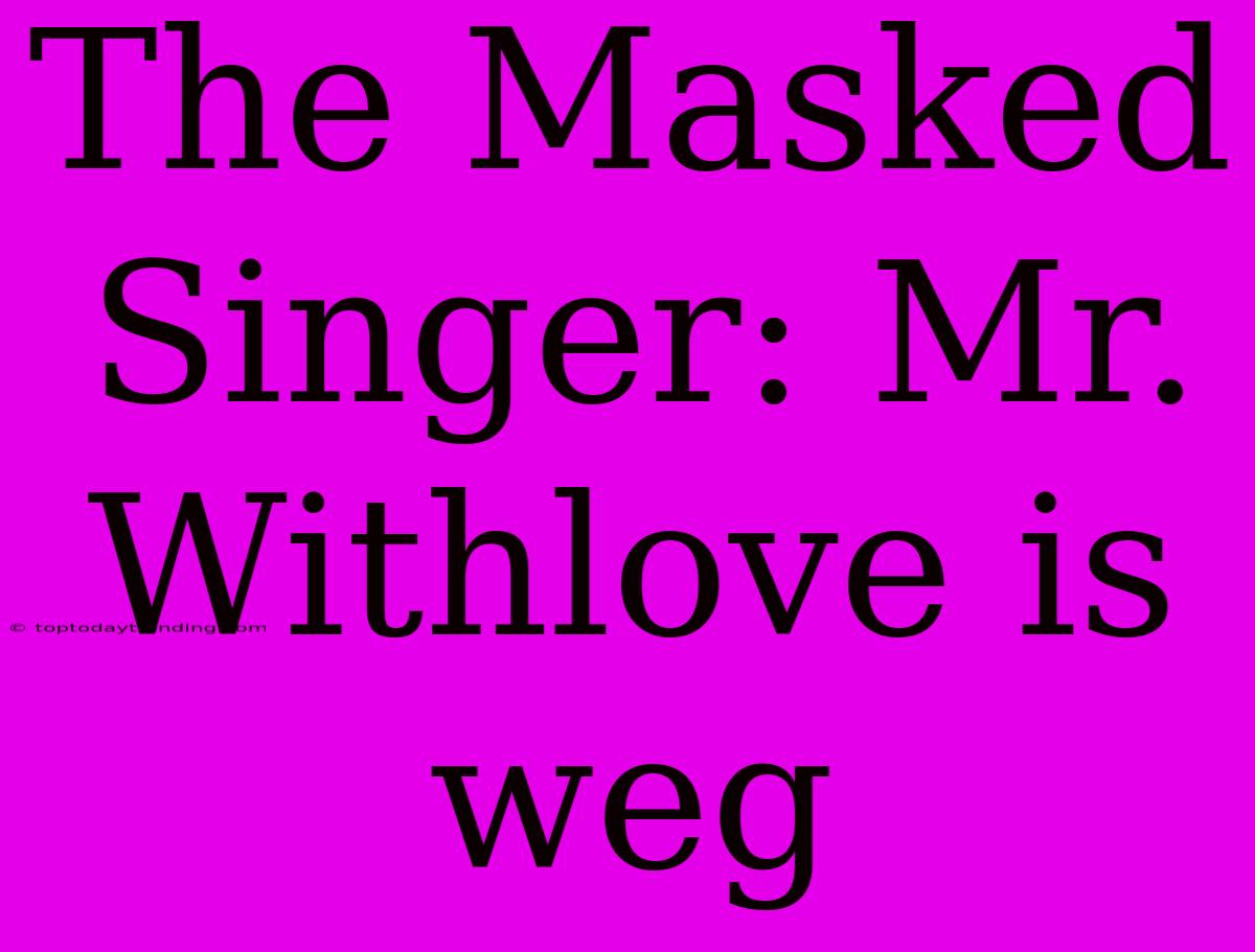 The Masked Singer: Mr. Withlove Is Weg