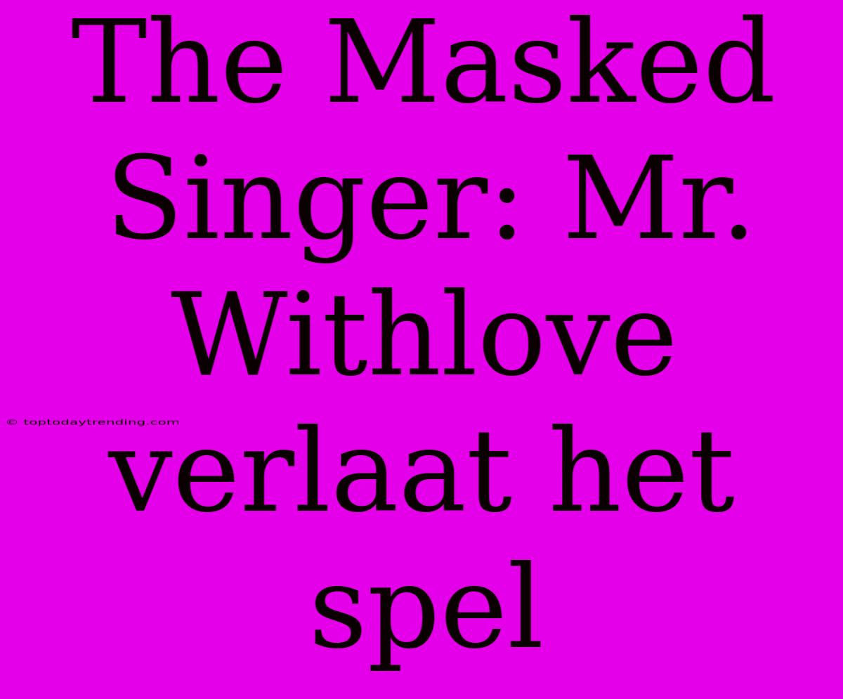 The Masked Singer: Mr. Withlove Verlaat Het Spel