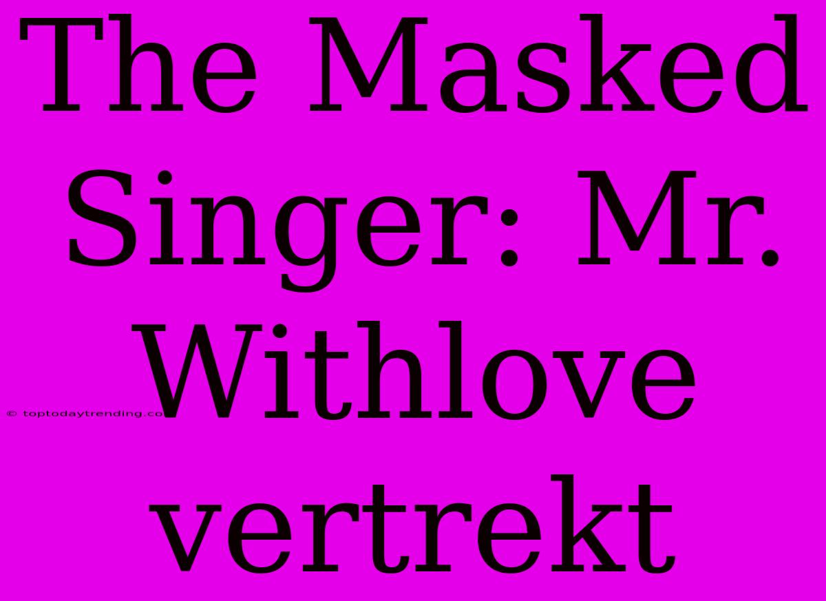 The Masked Singer: Mr. Withlove Vertrekt