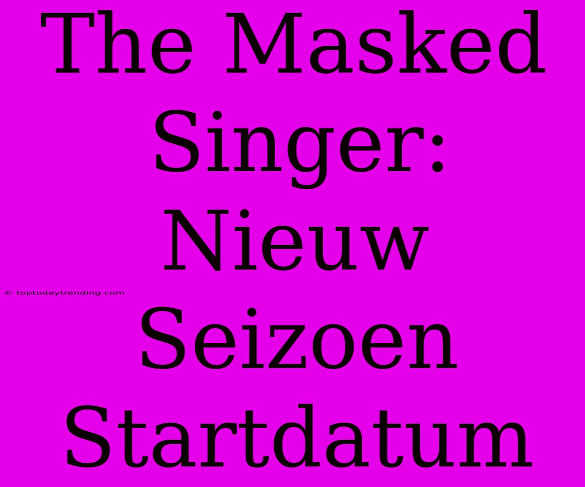 The Masked Singer: Nieuw Seizoen Startdatum