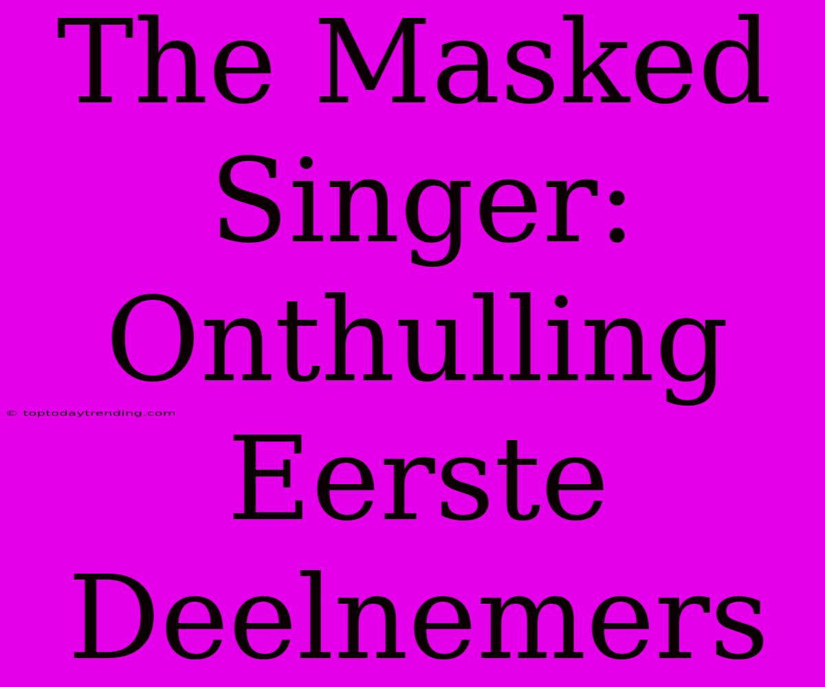 The Masked Singer: Onthulling Eerste Deelnemers