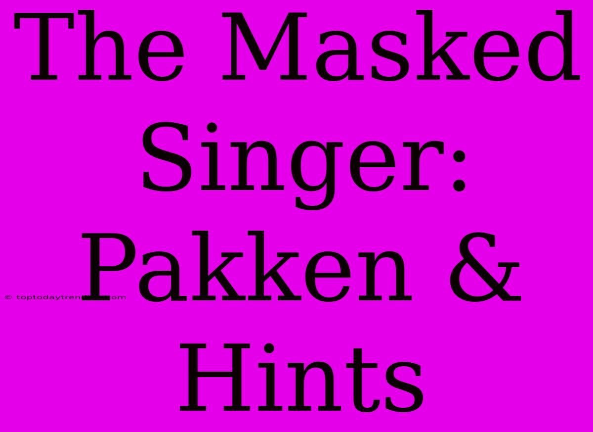 The Masked Singer: Pakken & Hints