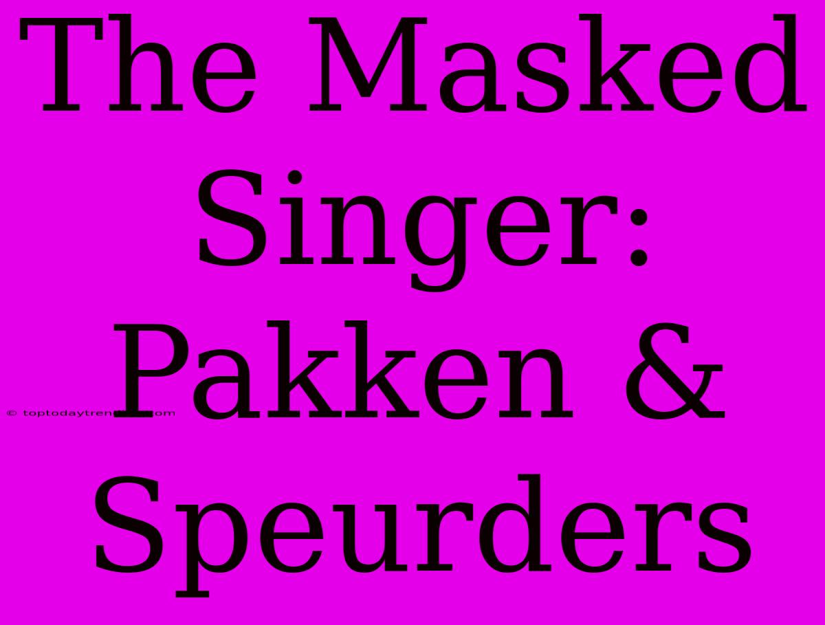 The Masked Singer: Pakken & Speurders