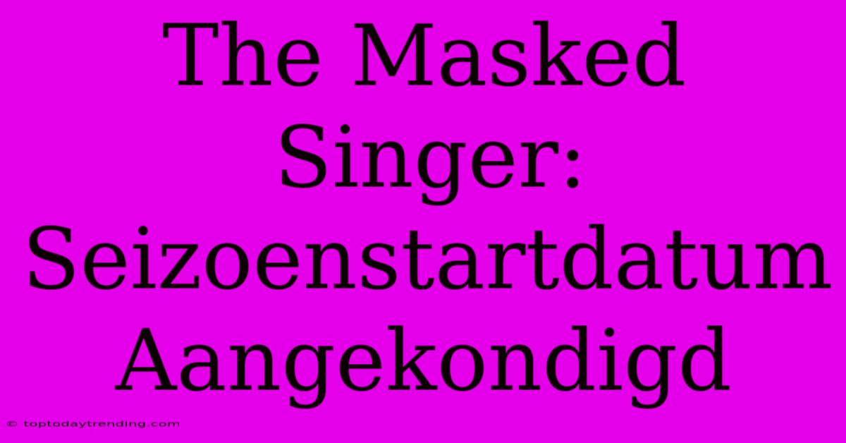 The Masked Singer: Seizoenstartdatum Aangekondigd