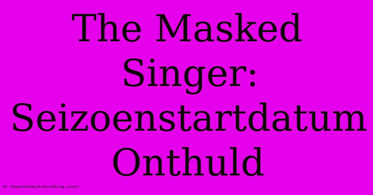 The Masked Singer: Seizoenstartdatum Onthuld