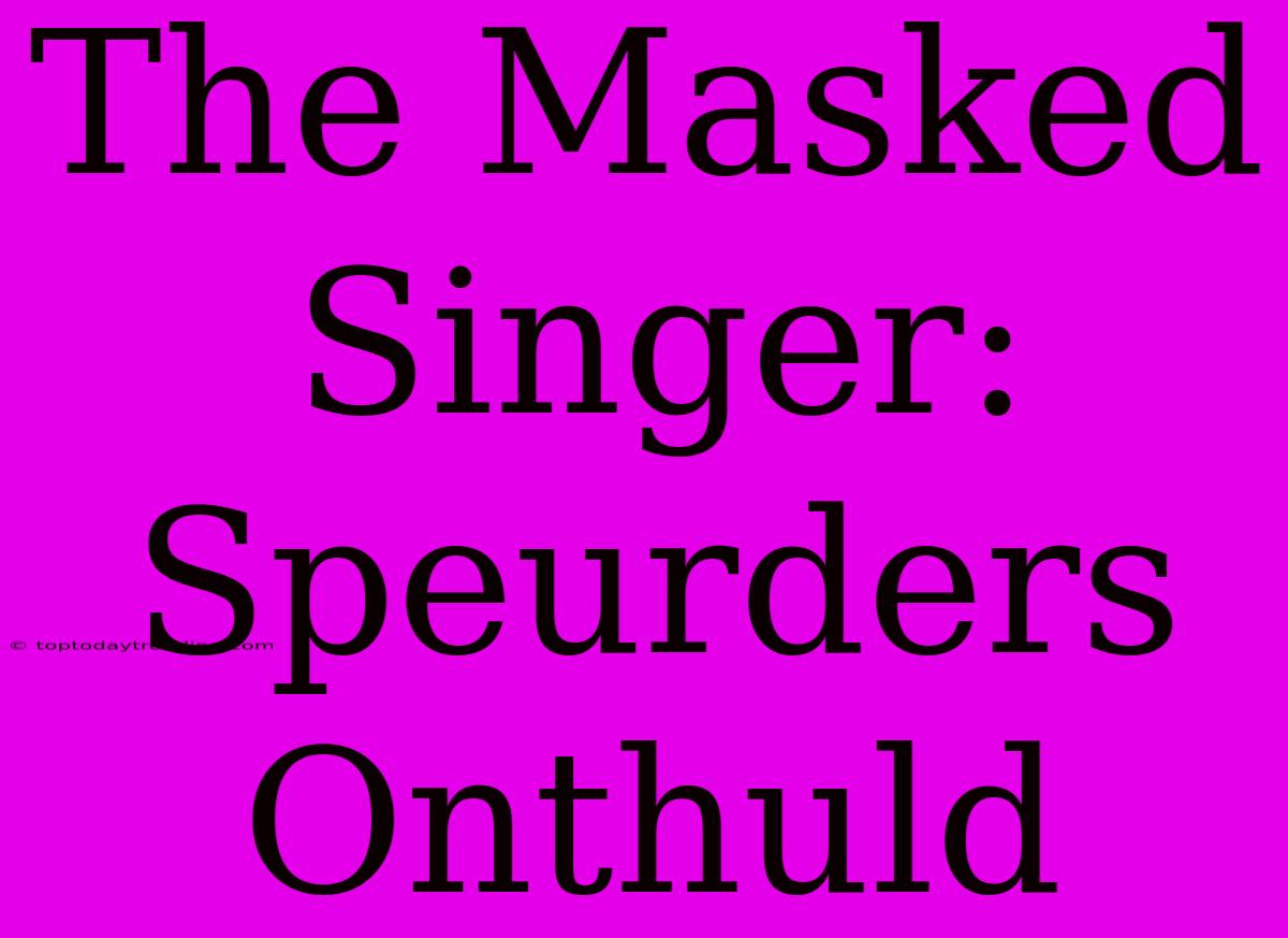 The Masked Singer: Speurders Onthuld