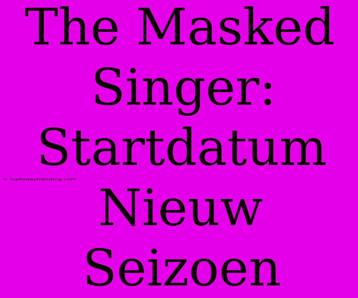 The Masked Singer: Startdatum Nieuw Seizoen