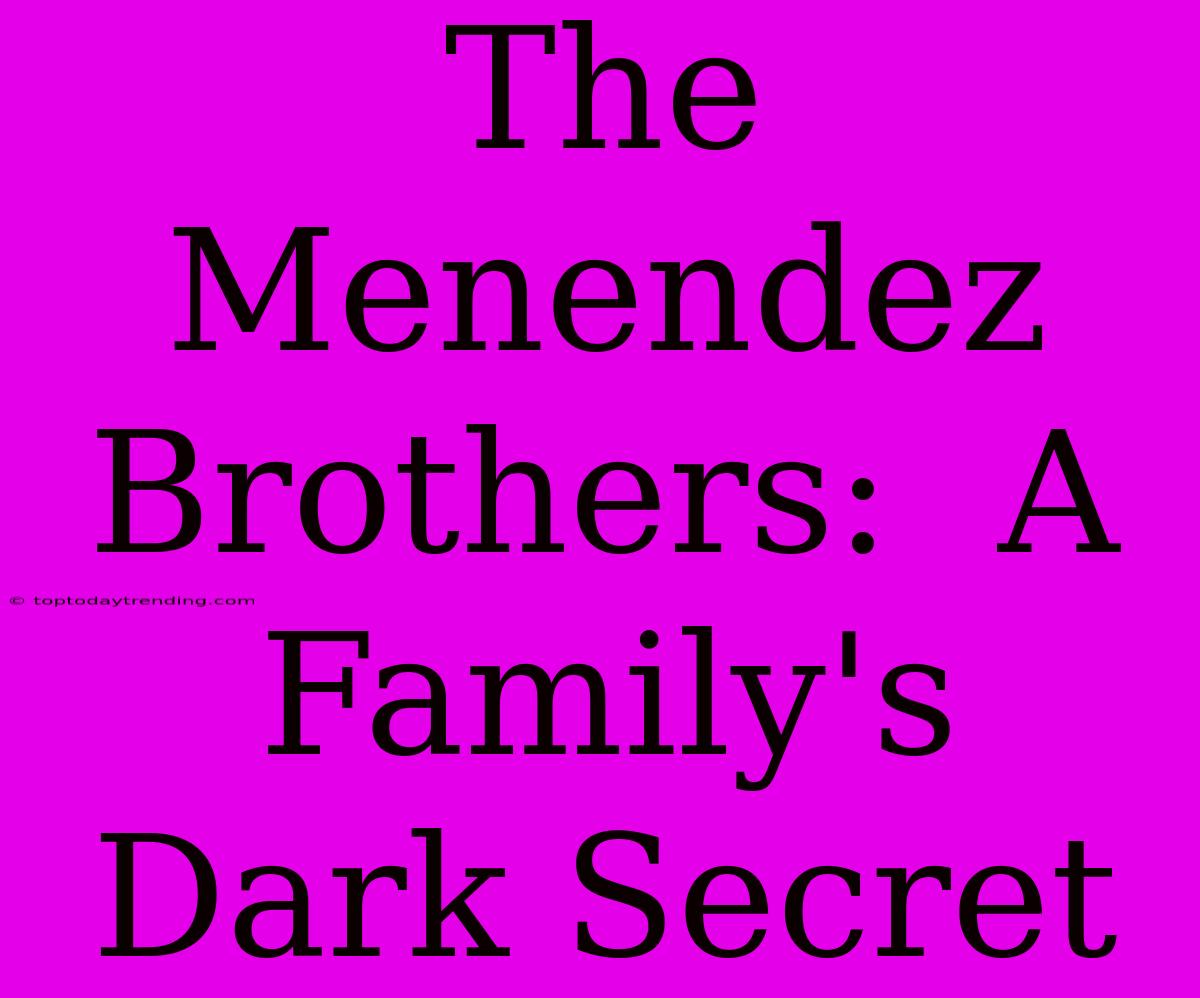 The Menendez Brothers:  A Family's Dark Secret