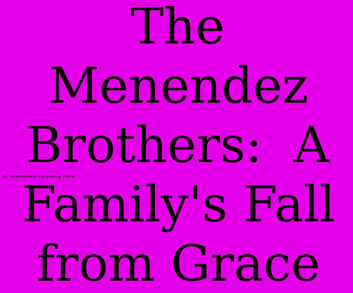 The Menendez Brothers:  A Family's Fall From Grace