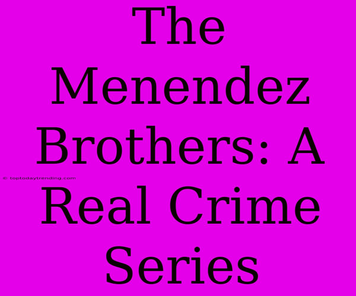 The Menendez Brothers: A Real Crime Series