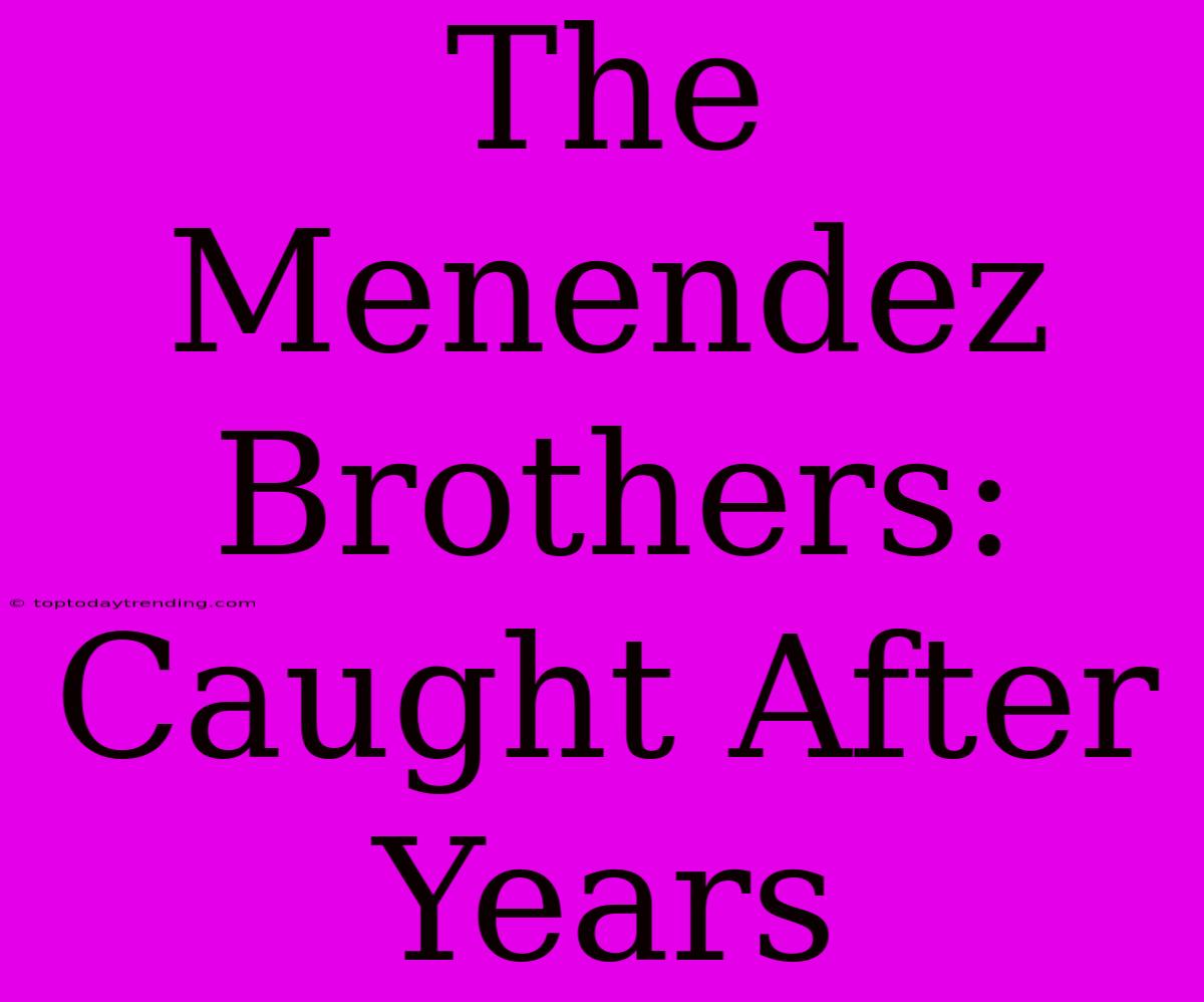 The Menendez Brothers: Caught After Years